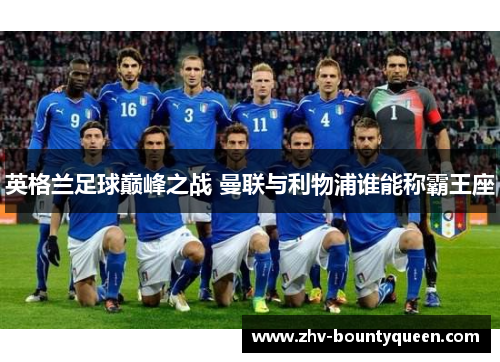 英格兰足球巅峰之战 曼联与利物浦谁能称霸王座