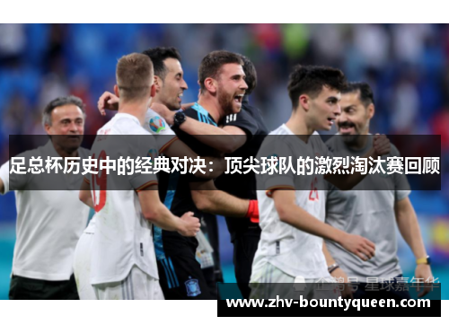 足总杯历史中的经典对决：顶尖球队的激烈淘汰赛回顾