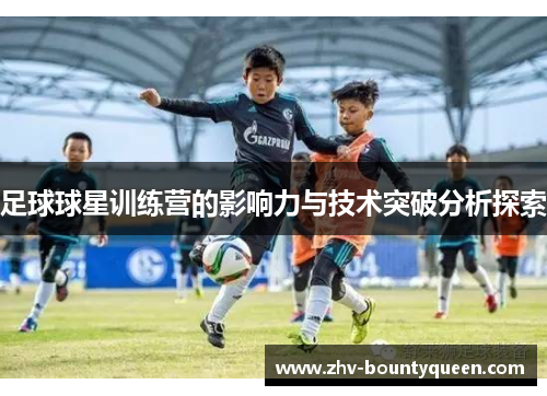 足球球星训练营的影响力与技术突破分析探索