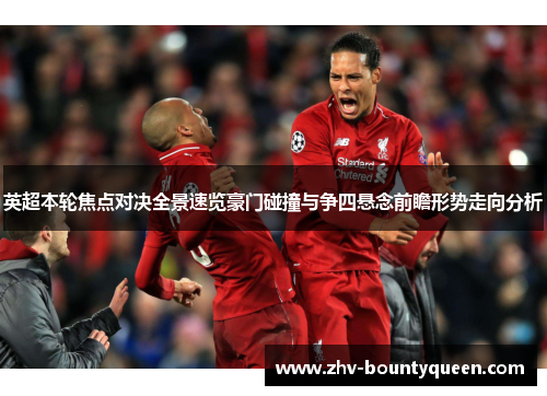 英超本轮焦点对决全景速览豪门碰撞与争四悬念前瞻形势走向分析