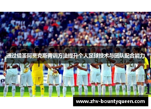 通过借鉴阿贾克斯青训方法提升个人足球技术与团队配合能力