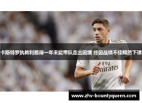 卡斯特罗执教利雅得一年未能带队走出困境 终因战绩不佳黯然下课