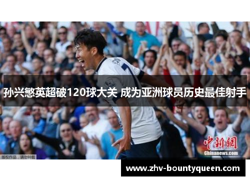 孙兴慜英超破120球大关 成为亚洲球员历史最佳射手